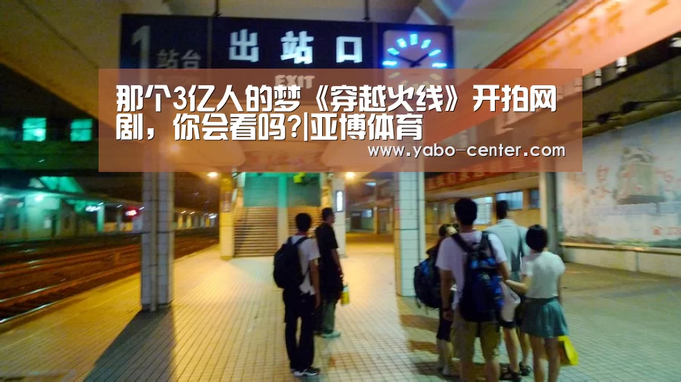 那个3亿人的梦《穿越火线》开拍网剧,你会看吗?|亚博体育(图3) 亚博体育官网