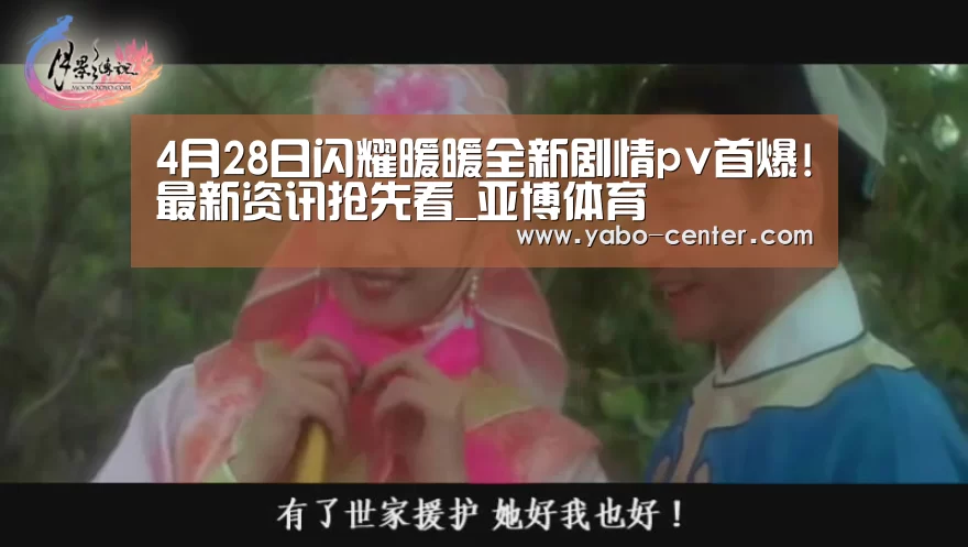4月28日闪耀暖暖全新剧情pv首爆!最新资讯抢先看_亚博体育(图1) 亚博体育